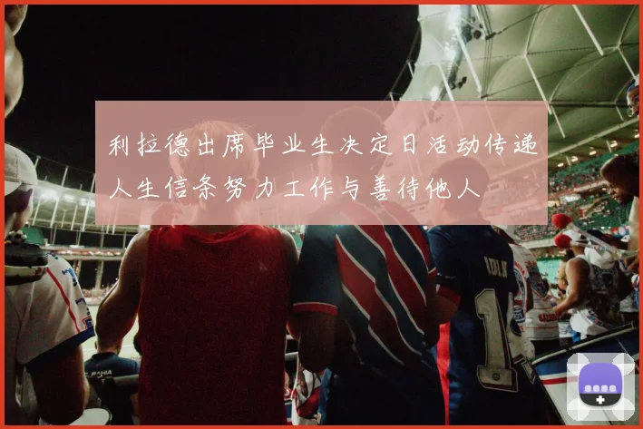利拉德出席毕业生决定日活动传递人生信条努力工作与善待他人